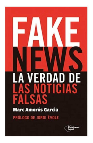 Fake News: La Verdad De Las Noticias Falsas, De Marc Amoros. Editorial Plataforma En Español