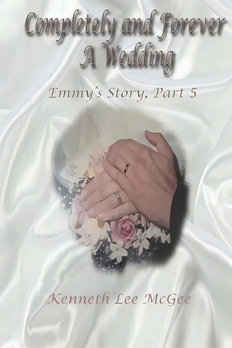 Completely And Forever A Wedding: Emmy's Story, Part 5, De Mcgee, Kenneth Lee. Editorial Lightning Source Inc, Tapa Blanda En Inglés