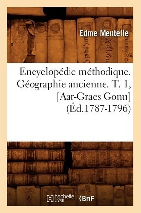 Encyclopedie Methodique. Geographie Ancienne. T. 1, [aar-...