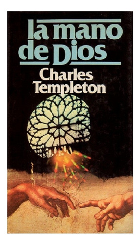 La Mano De Dios, Charles Templeton, Ed. Círculo De Lectores.