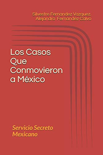 Los Casos Que Conmovieron A Mexico: Servicio Secreto Mexican