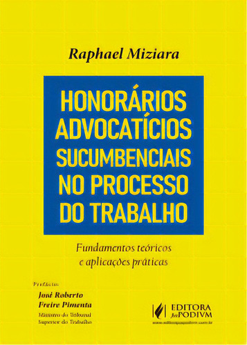 Honorários Advocatícios Sucumbenciais No Processo Do Trabalho: Fundamentos Teóricos E Aplicações Práticas, De Miziara Raphael. Editora Juspodivm, Capa Mole, Edição 1 Em Português, 2021