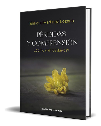 Libro Pérdidas Y Comprensión [ ¿cómo Vivir Los Duelos? ], De Enrique Martínez Lozano. Editorial Desclee De Brouwer, Tapa Blanda En Español, 2023