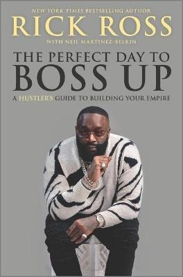 The Perfect Day To Boss Up : A Hustler's Guide To Building Y