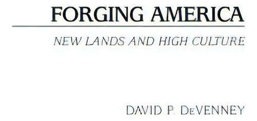 Forging America: New Lands And High Culture: New Lands And High Culture, De Devenney, David., Vol. 1. Editorial Praeger Frederick A, Tapa Dura En Inglés