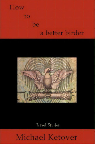 How To Be A Better Birder, De Michael Ketover. Editorial Writers Club Press, Tapa Blanda En Inglés