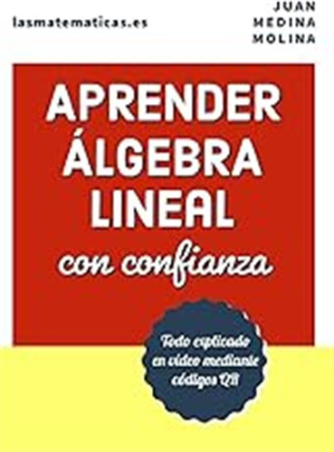 Aprender Álgebra Lineal Con Confianza: Todo Explicado En Víd