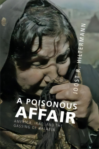 A Poisonous Affair : America, Iraq, And The Gassing Of Halabja, De Joost R. Hiltermann. Editorial Cambridge University Press, Tapa Blanda En Inglés