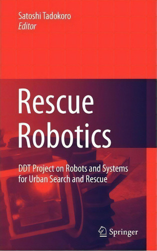 Rescue Robotics : Ddt Project On Robots And Systems For Urban Search And Rescue, De Satoshi Tadokoro. Editorial Springer London Ltd, Tapa Dura En Inglés