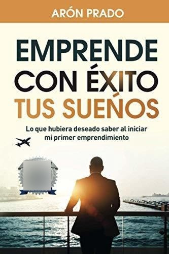 Emprende Con Exito Tus Sueños Lo Que Hubiera..., de Prado, A. Editorial Independently Published en español