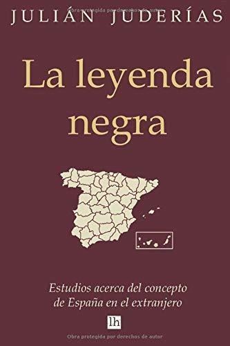 La Leyenda Negra: Estudios Acerca Del Concepto De España En 