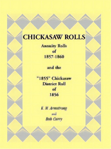 Chickasaw Rolls: Annuity Rolls Of 1857-1860 & The 1855 Chickasaw District Roll Of 1856, De Armstrong, K. M.. Editorial Heritage Books Inc, Tapa Blanda En Inglés