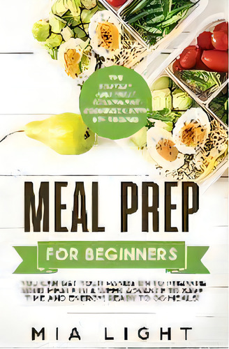 Meal Prep For Beginners : The Fastest And Most Convenient Cookbook With 50+ Recipes You Can Get Y..., De Mia Light. Editorial Vaclav Vrbensky, Tapa Dura En Inglés