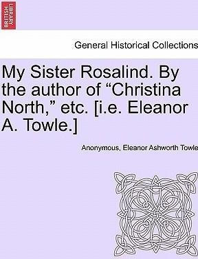 My Sister Rosalind. By The Author Of  Christina North,  E...