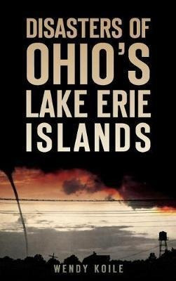 Libro Disasters Of Ohio S Lake Erie Islands - Wendy Koile