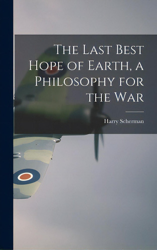The Last Best Hope Of Earth, A Philosophy For The War, De Scherman, Harry 1887-1969. Editorial Hassell Street Pr, Tapa Dura En Inglés