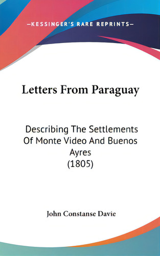 Letters From Paraguay: Describing The Settlements Of Monte Video And Buenos Ayres (1805), De Davie, John Stanse. Editorial Kessinger Pub Llc, Tapa Dura En Inglés