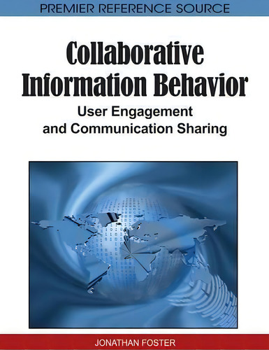 Collaborative Information Behavior: User Engagement And Communication Sharing, De Mrs Jonathan Foster., Vol. 1. Editorial Igi Global, Tapa Dura En Inglés