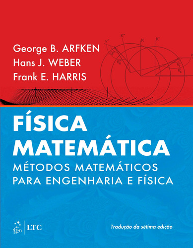 Física Matemática - Métodos Matemáticos para Engenharia e Física, de George Arfken. Editora Gen – Grupo Editorial Nacional Part S/A, capa mole em português, 2017