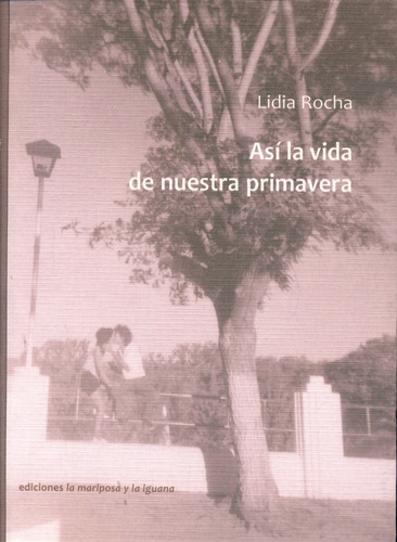 Así la vida de nuestra primavera, de Rocha, Lidia. Serie N/a, vol. Volumen Unico. Editorial Ediciones la mariposa y la iguana, tapa blanda, edición 1 en español, 2016