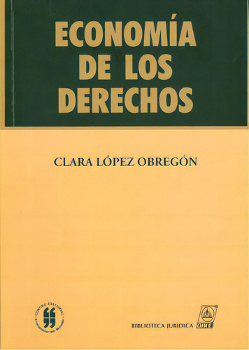 Economía de los Derechos: Economía de los Derechos, de Clara López Obregón. Serie 9588235196, vol. 1. Editorial Editorial Universidad del Rosario-uros, tapa blanda, edición 2005 en español, 2005