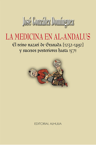 La Medicina En Al-andalus, De González Domínguez, José. Editorial Alhulia, S.l., Tapa Blanda En Español