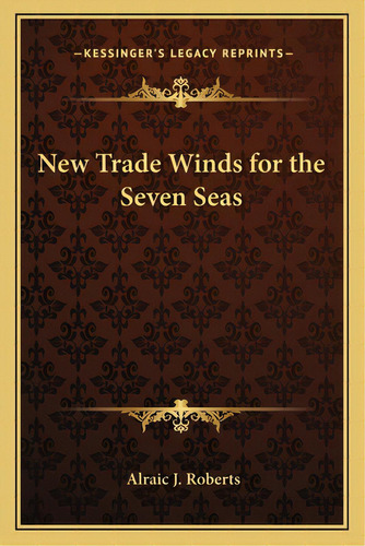 New Trade Winds For The Seven Seas, De Roberts, Alraic J.. Editorial Kessinger Pub Llc, Tapa Blanda En Inglés