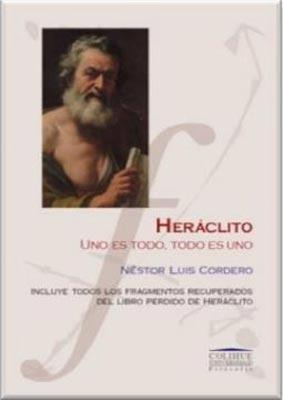 Heraclito - Uno Es Todo, Todo Es Uno - Nestor Luis Cordero