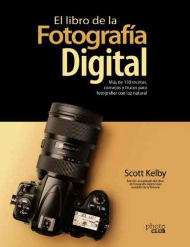 El Libro De La Fotografía Digital : Más De 150 Recetas, Cons