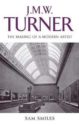 Libro J. M. W. Turner : The Making Of A Modern Artist - A...