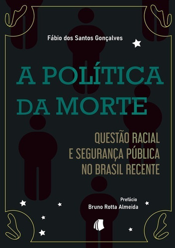 A Política Da Morte: Questão Racial E Segurança Pública No Brasil Recente, De Fábio Dos Santos Gonçalves. Série Não Aplicável, Vol. 1. Editora Clube De Autores, Capa Mole, Edição 1 Em Português, 2021