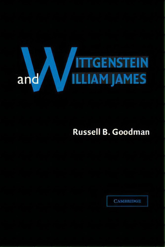 Wittgenstein And William James, De Russell B. Goodman. Editorial Cambridge University Press, Tapa Dura En Inglés