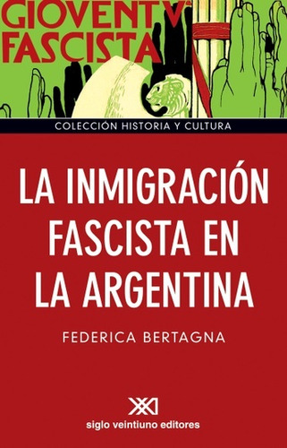 La Inmigracion Fascista En La Argentina, De Bertagna Federica., Vol. 1. Editorial Siglo 21, Tapa Blanda En Español