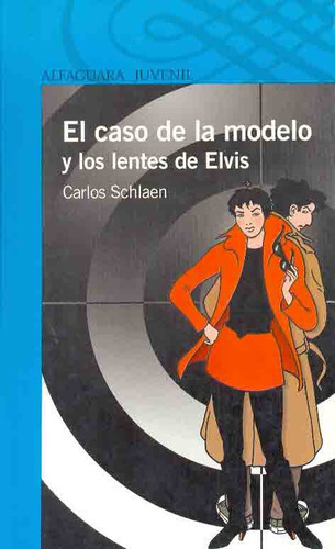 El caso de la modelo y los lentes de Elvis, de Carlos Alberto Schlaen. Editorial Alfaguara Juvenil, tapa blanda, edición 1 en español