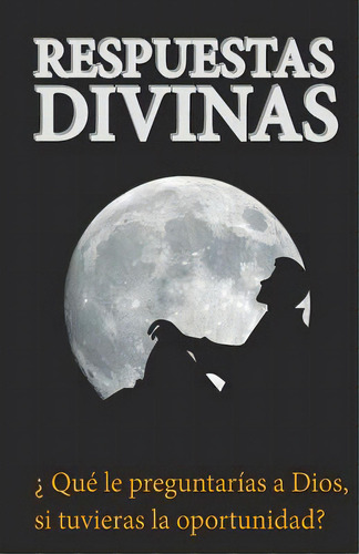 Respuestas Divinas: Que Le Preguntarias A Dios Si Tuvieras Oportunidad?, De Molina, Edgar Miguel. Editorial Createspace, Tapa Blanda En Español