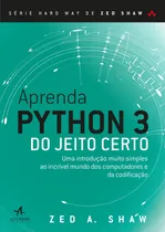 Comprar Aprenda Python 3 do jeito certo: uma introdução muito simples ao incrível mundo dos computadores e da codificação, de Shaw, Zed A.. Série Hard Way de Zed Shaw Editorial Starling Alta Editora E Consult