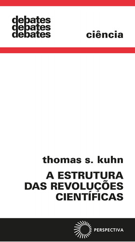 A Estrutura das revoluções científicas, de Kuhn, Thomas S.. Série Debates Editora Perspectiva Ltda.,The Univerity of Chicago Press, capa mole em português, 2017