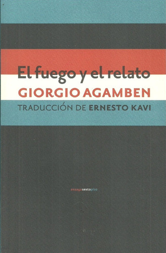 Giorgio Agamben El fuego y el relato Editorial Sexto Piso