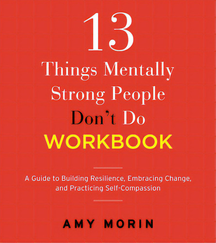 13 Things Mentally Strong People Don't Do Workbook: A Guide To Building Resilience, Embracing Cha..., De Morin, Amy. Editorial William Morrow, Tapa Blanda En Inglés