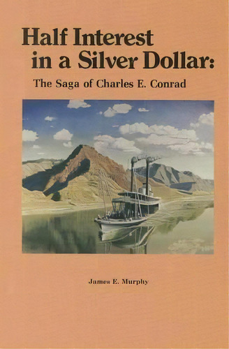 Half Interest In A Silver Dollar : The Saga Of Charles E. Conrad, De James E Murphy. Editorial Mountain Press Publishing Company, Tapa Blanda En Inglés