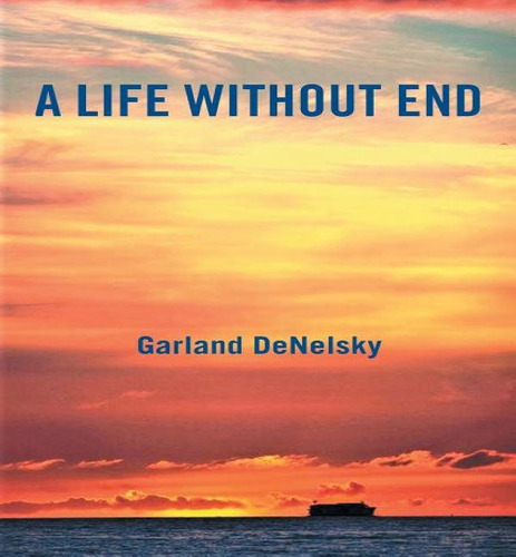 A Life Without End, De Garland Denelsky. Editorial Xlibris Us, Tapa Blanda En Inglés