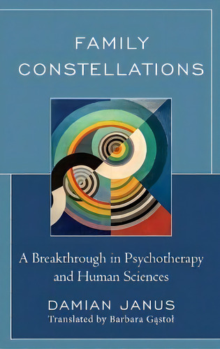 Family Constellations : A Breakthrough In Psychotherapy And Human Sciences, De Damian Janus., Vol. 1. Editorial Lexington Books, Tapa Dura En Inglés