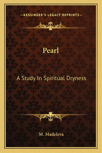 Pearl: A Study In Spiritual Dryness, De Madeleva, M.. Editorial Kessinger Pub Llc, Tapa Blanda En Inglés
