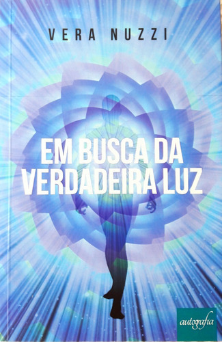 Em Busca Da Verdadeira Luz, De Vera Nuzzi. Editora Autografia, Capa Mole Em Português, 2018