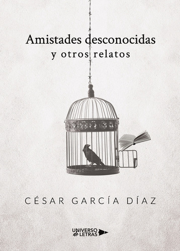 Amistades desconocidas y otros relatos, de García Díaz , César.. Editorial Universo de Letras, tapa blanda, edición 1.0 en español, 2019