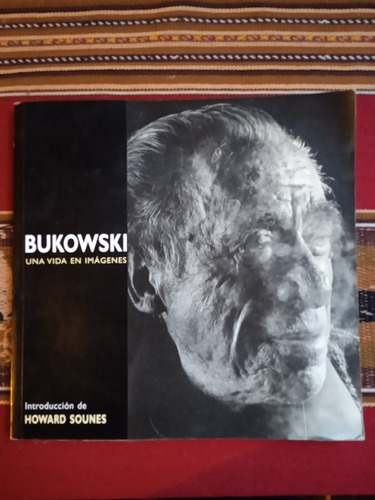 Bukowski: Una Vida En Imagenes - Howard Sounes