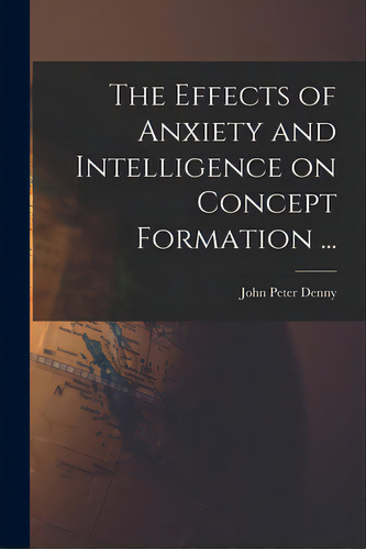 The Effects Of Anxiety And Intelligence On Concept Formation ..., De Denny, John Peter 1934-. Editorial Hassell Street Pr, Tapa Blanda En Inglés