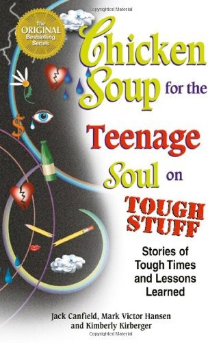 Chicken Soup For The Teenage Soul On Tough Stuff Stories Of 