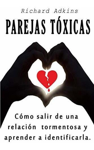 Relaciones Toxicas: Como Salir De Una Relacion Tormentosa Y 