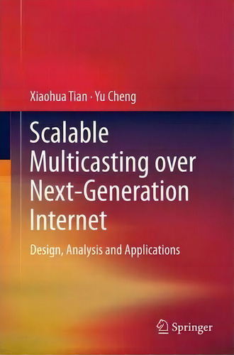 Scalable Multicasting Over Next-generation Internet, De Xiaohua Tian. Editorial Springer Verlag New York Inc, Tapa Dura En Inglés